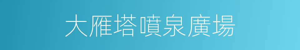 大雁塔噴泉廣場的同義詞