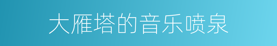大雁塔的音乐喷泉的同义词
