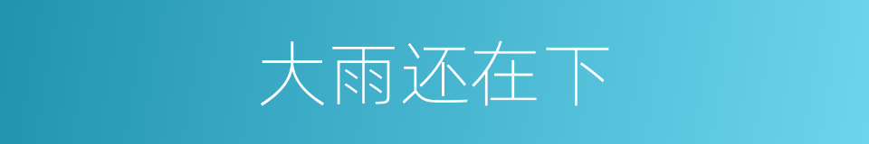 大雨还在下的同义词
