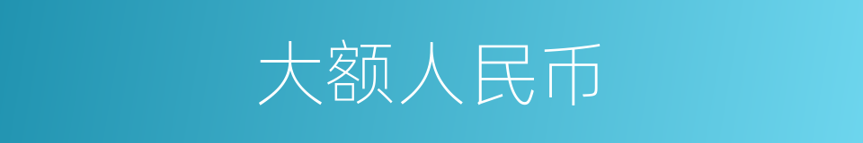 大额人民币的同义词