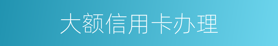 大额信用卡办理的同义词