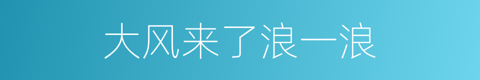 大风来了浪一浪的同义词