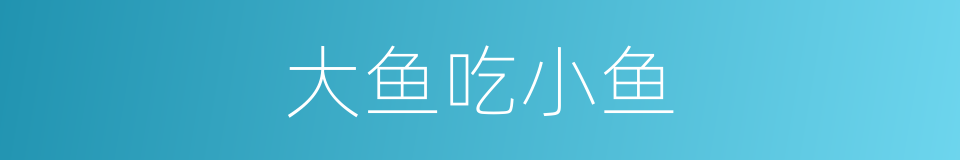 大鱼吃小鱼的意思