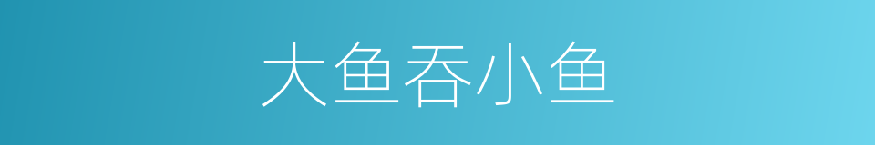 大鱼吞小鱼的同义词