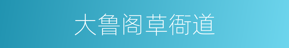大鲁阁草衙道的同义词