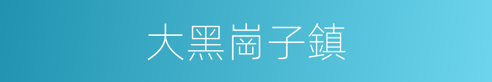 大黑崗子鎮的同義詞