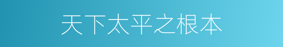 天下太平之根本的同义词