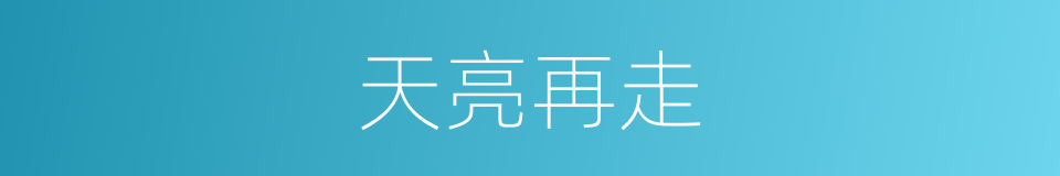 天亮再走的同义词
