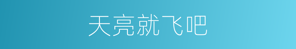 天亮就飞吧的同义词