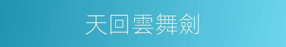 天回雲舞劍的同義詞
