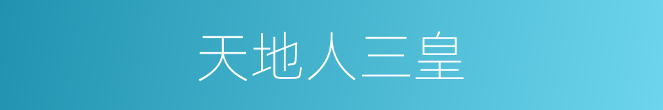 天地人三皇的同义词