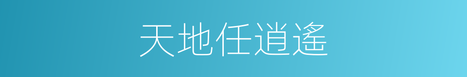天地任逍遙的同義詞