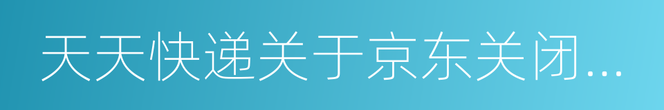 天天快递关于京东关闭服务接口的声明的同义词