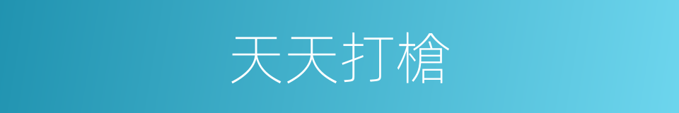 天天打槍的同義詞