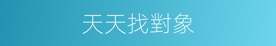 天天找對象的同義詞