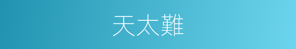 天太難的同義詞