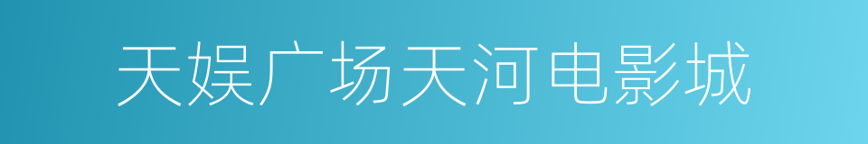 天娱广场天河电影城的同义词