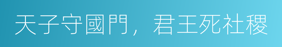 天子守國門，君王死社稷的同義詞