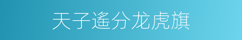 天子遙分龙虎旗的同義詞