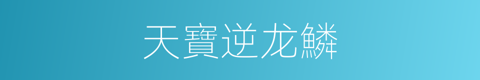 天寶逆龙鱗的同義詞