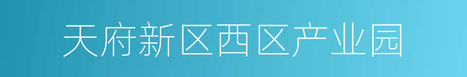 天府新区西区产业园的同义词
