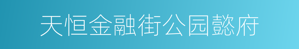 天恒金融街公园懿府的同义词