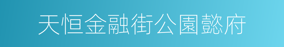 天恒金融街公園懿府的同義詞