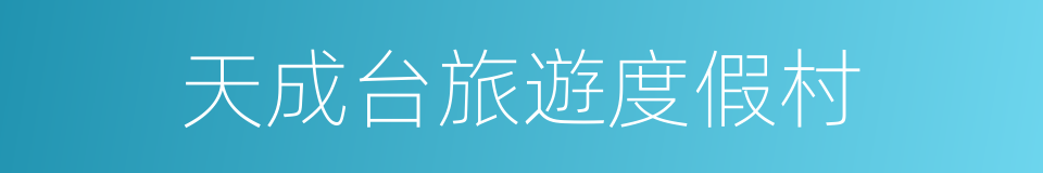 天成台旅遊度假村的同義詞