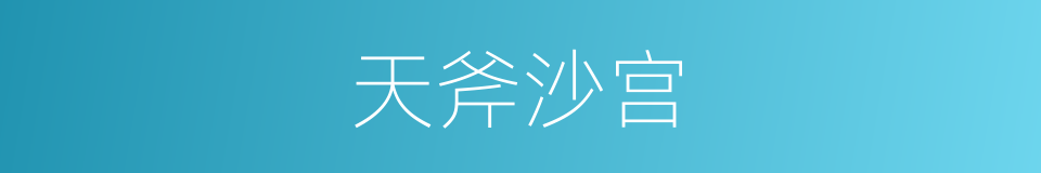 天斧沙宫的同义词