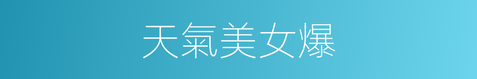 天氣美女爆的同義詞