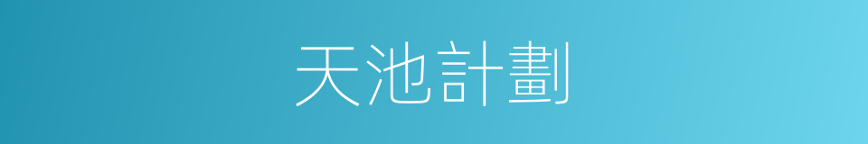 天池計劃的意思