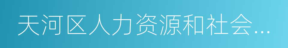 天河区人力资源和社会保障局的同义词