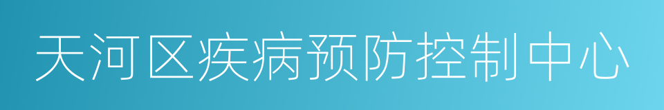 天河区疾病预防控制中心的同义词