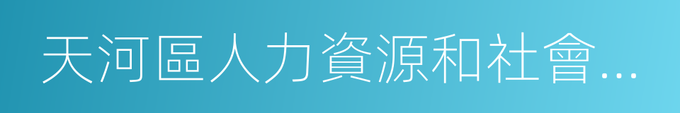 天河區人力資源和社會保障局的同義詞