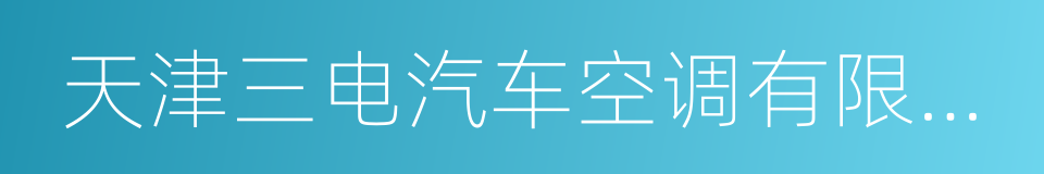 天津三电汽车空调有限公司的同义词