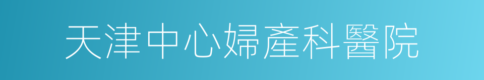 天津中心婦產科醫院的同義詞