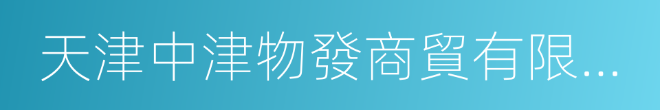 天津中津物發商貿有限公司的同義詞
