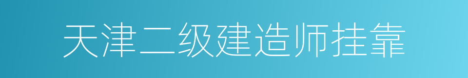 天津二级建造师挂靠的同义词