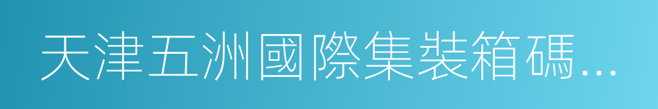 天津五洲國際集裝箱碼頭有限公司的同義詞