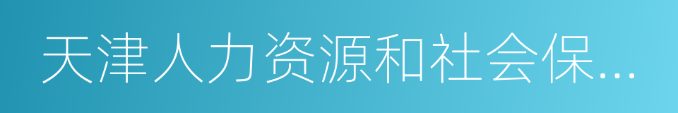 天津人力资源和社会保障局的同义词