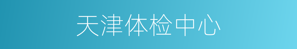 天津体检中心的同义词