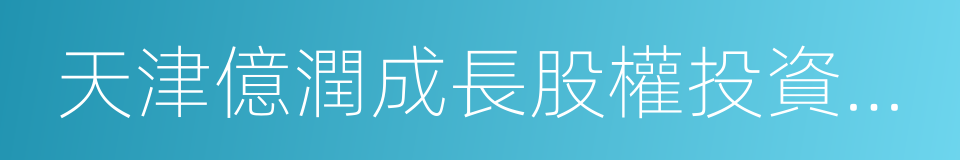 天津億潤成長股權投資合夥企業的同義詞