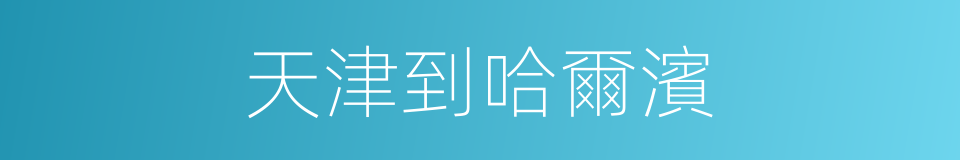 天津到哈爾濱的同義詞