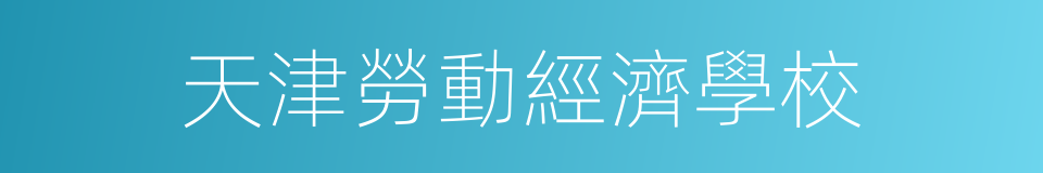 天津勞動經濟學校的同義詞