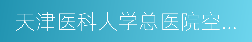 天津医科大学总医院空港医院的同义词