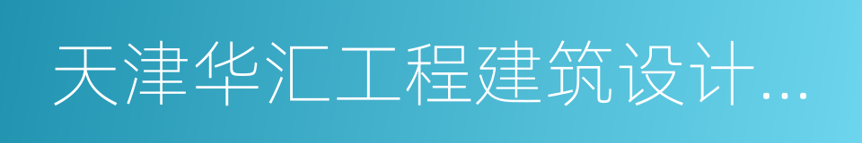 天津华汇工程建筑设计有限公司的同义词