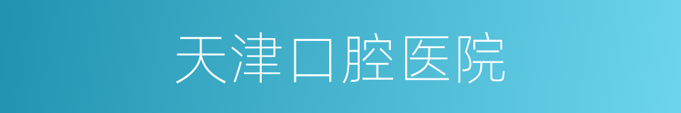 天津口腔医院的同义词