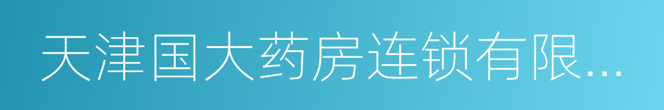 天津国大药房连锁有限公司的同义词