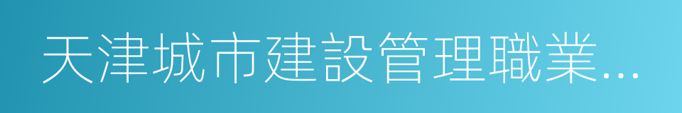 天津城市建設管理職業技術學院的同義詞