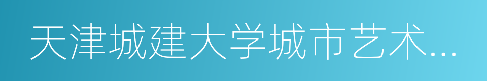 天津城建大学城市艺术学院的同义词